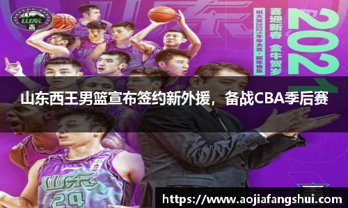 山东西王男篮宣布签约新外援，备战CBA季后赛